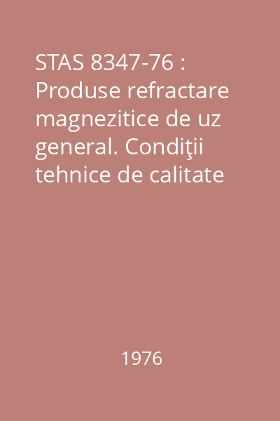 STAS 8347-76 : Produse refractare magnezitice de uz general. Condiţii tehnice de calitate