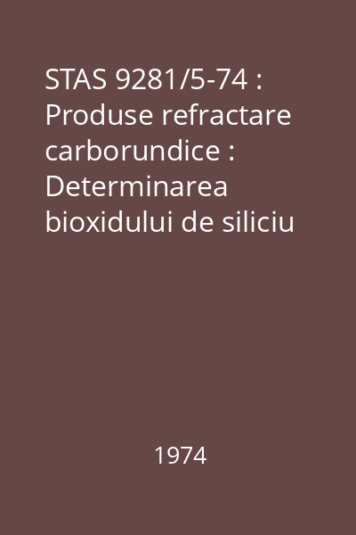 STAS 9281/5-74 : Produse refractare carborundice : Determinarea bioxidului de siliciu
