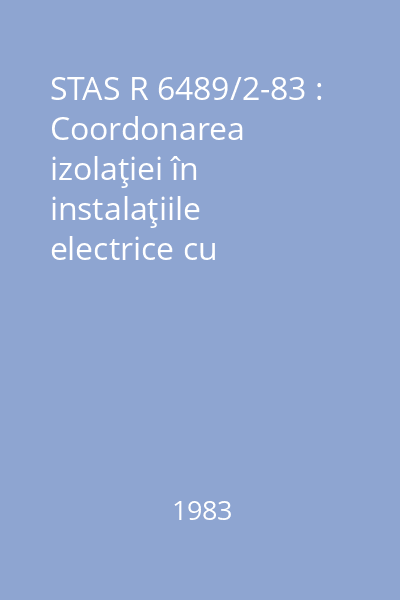 STAS R 6489/2-83 : Coordonarea izolaţiei în instalaţiile electrice cu tensiuni peste 1 kV : Ghid de aplicare : standard român