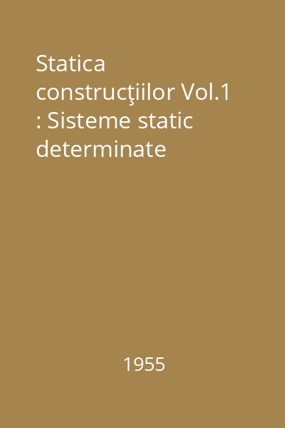 Statica construcţiilor Vol.1 : Sisteme static determinate