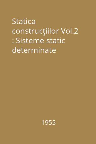 Statica construcţiilor Vol.2 : Sisteme static determinate