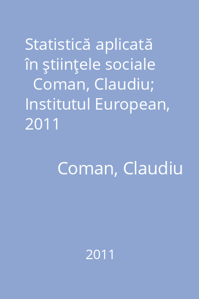 Statistică aplicată în ştiinţele sociale   Coman, Claudiu; Institutul European, 2011