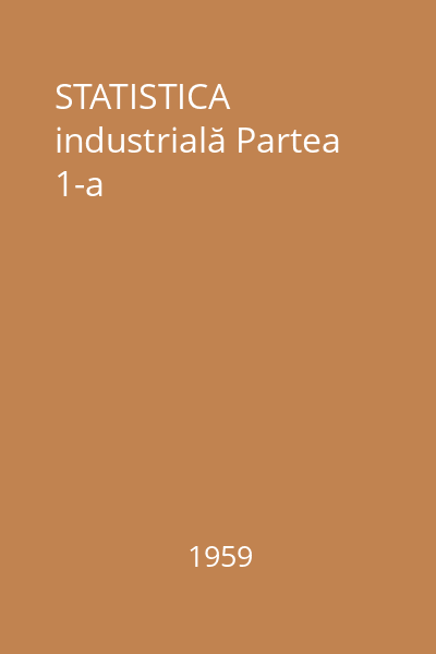 STATISTICA industrială Partea 1-a