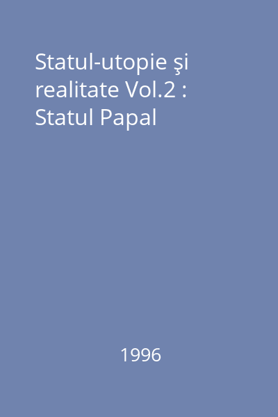 Statul-utopie şi realitate Vol.2 : Statul Papal