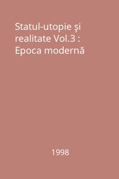 Statul-utopie şi realitate Vol.3 : Epoca modernă