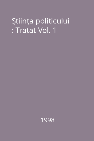 Ştiinţa politicului : Tratat Vol. 1