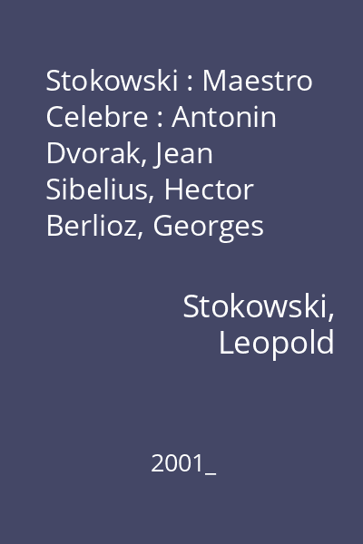 Stokowski : Maestro Celebre : Antonin Dvorak, Jean Sibelius, Hector Berlioz, Georges Bizet, Camille Saint-Saens, Erik Satie