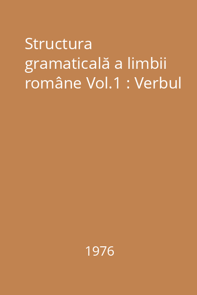 Structura gramaticală a limbii române Vol.1 : Verbul