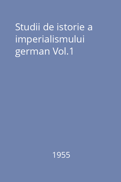 Studii de istorie a imperialismului german Vol.1