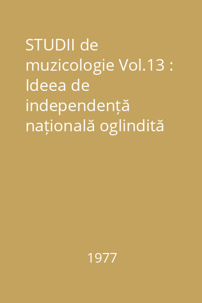 STUDII de muzicologie Vol.13 : ideea de independență națională oglindită în muzica românească