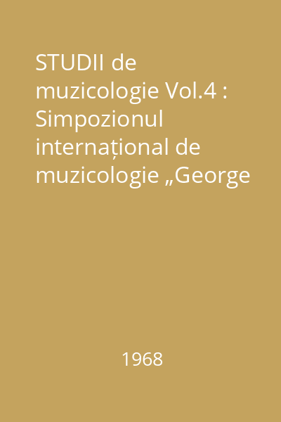 STUDII de muzicologie Vol.4 : Simpozionul internațional de muzicologie „George Enescu”