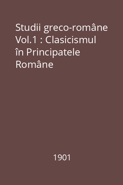 Studii greco-române Vol.1 : Clasicismul în Principatele Române