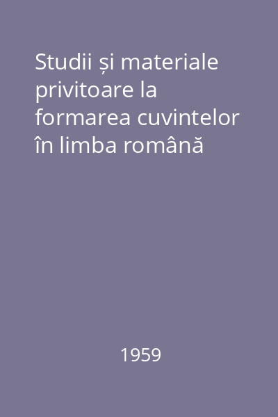 Studii și materiale privitoare la formarea cuvintelor în limba română