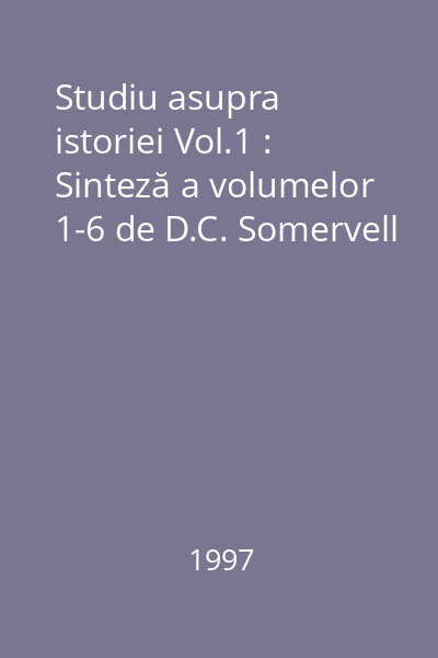 Studiu asupra istoriei Vol.1 : Sinteză a volumelor 1-6 de D.C. Somervell