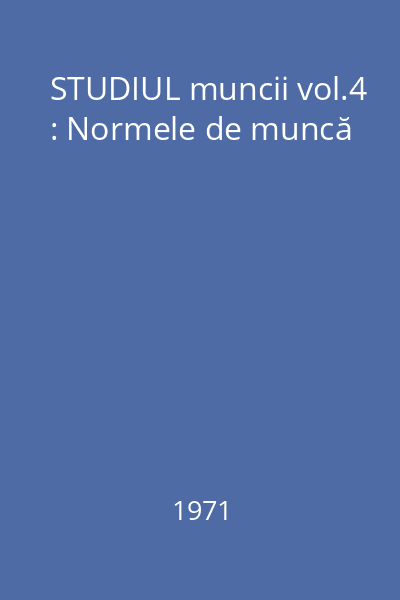 STUDIUL muncii vol.4 : Normele de muncă