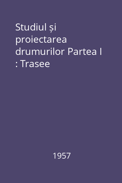 Studiul și proiectarea drumurilor Partea I : Trasee