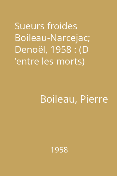 Sueurs froides   Boileau-Narcejac; Denoël, 1958 : (D 'entre les morts)