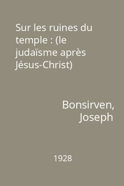 Sur les ruines du temple : (le judaïsme après Jésus-Christ)