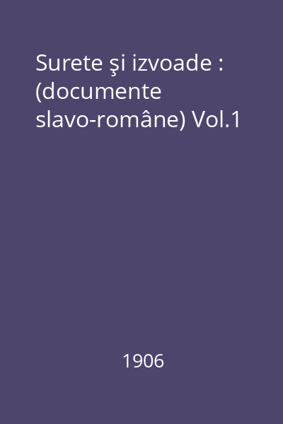 Surete şi izvoade : (documente slavo-române) Vol.1