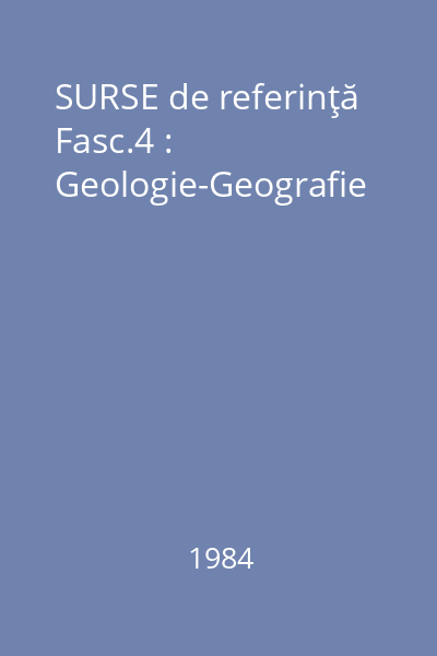 SURSE de referinţă Fasc.4 : Geologie-Geografie