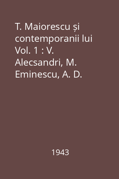 T. Maiorescu și contemporanii lui Vol. 1 : V. Alecsandri, M. Eminescu, A. D. Xenopol