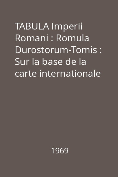 TABULA Imperii Romani : Romula Durostorum-Tomis : Sur la base de la carte internationale du monde à l'echelle de 1: 1.000.000