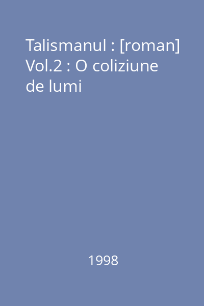 Talismanul : [roman] Vol.2 : O coliziune de lumi