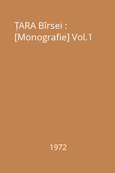 ȚARA Bîrsei : [Monografie] Vol.1