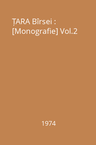 ȚARA Bîrsei : [Monografie] Vol.2