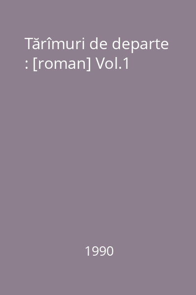 Tărîmuri de departe : [roman] Vol.1