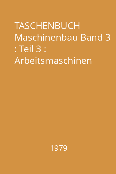 TASCHENBUCH Maschinenbau Band 3 : Teil 3 : Arbeitsmaschinen