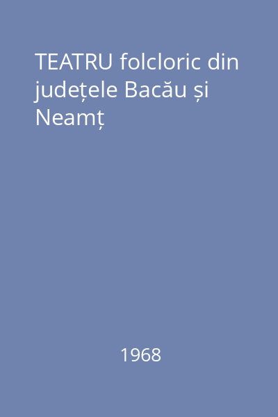 TEATRU folcloric din județele Bacău și Neamț