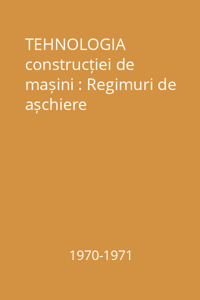 TEHNOLOGIA construcției de mașini : Regimuri de așchiere