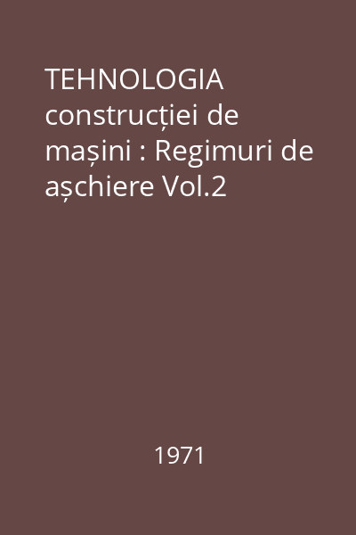 TEHNOLOGIA construcției de mașini : Regimuri de așchiere Vol.2