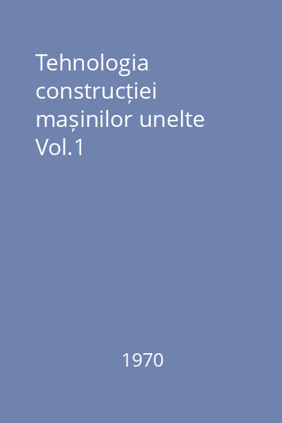 Tehnologia construcției mașinilor unelte Vol.1