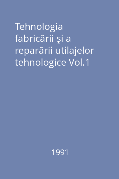 Tehnologia fabricării şi a reparării utilajelor tehnologice Vol.1