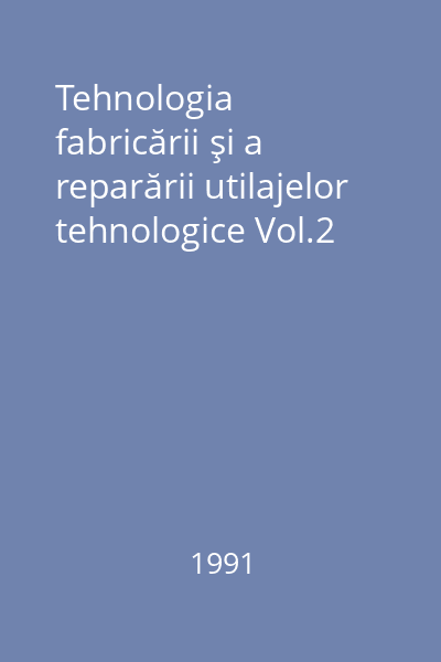 Tehnologia fabricării şi a reparării utilajelor tehnologice Vol.2