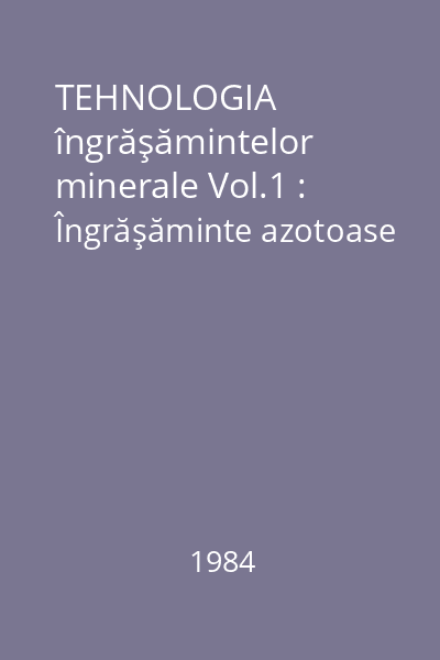 TEHNOLOGIA îngrăşămintelor minerale Vol.1 : Îngrăşăminte azotoase