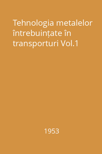 Tehnologia metalelor întrebuințate în transporturi Vol.1