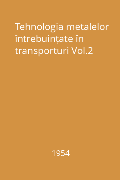 Tehnologia metalelor întrebuințate în transporturi Vol.2