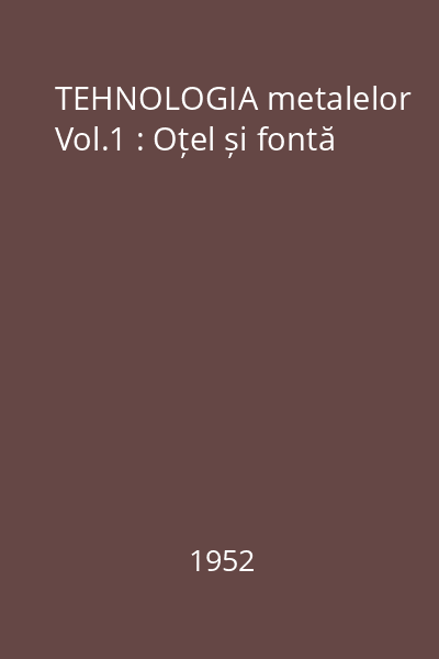 TEHNOLOGIA metalelor Vol.1 : Oțel și fontă