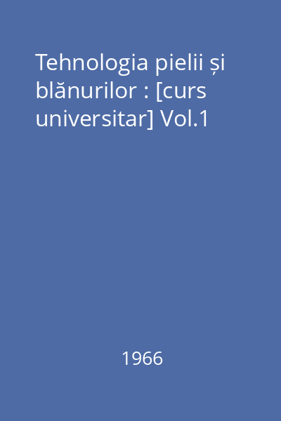 Tehnologia pielii și blănurilor : [curs universitar] Vol.1