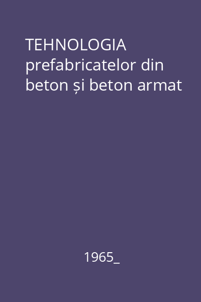 TEHNOLOGIA prefabricatelor din beton și beton armat