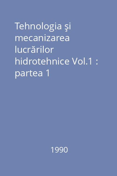 Tehnologia şi mecanizarea lucrărilor hidrotehnice Vol.1 : partea 1