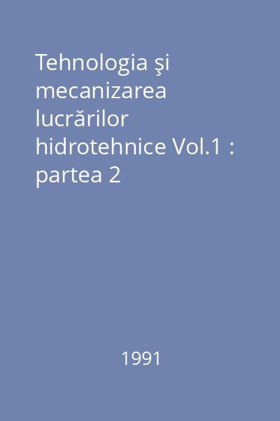 Tehnologia şi mecanizarea lucrărilor hidrotehnice Vol.1 : partea 2