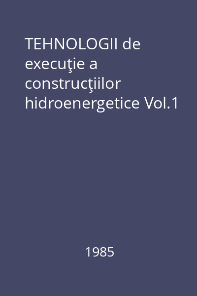 TEHNOLOGII de execuţie a construcţiilor hidroenergetice Vol.1