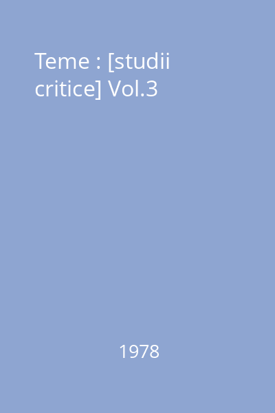 Teme : [studii critice] Vol.3