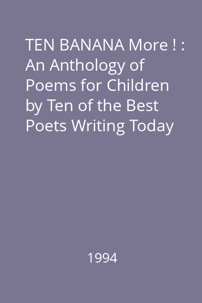 TEN BANANA More ! : An Anthology of Poems for Children by Ten of the Best Poets Writing Today