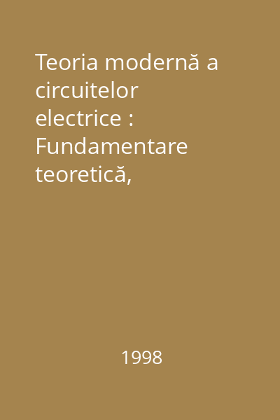 Teoria modernă a circuitelor electrice : Fundamentare teoretică, aplicaţii, algoritmi şi programe de calcul Vol. 1