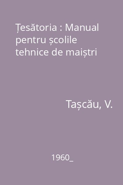 Țesătoria : Manual pentru școlile tehnice de maiștri